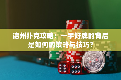 德州撲克攻略：一手好牌的背后是如何的策略與技巧？