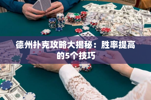 德州撲克攻略大揭秘：勝率提高的5個技巧