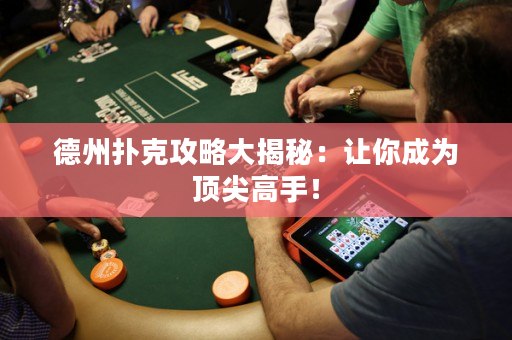 德州撲克攻略大揭秘：讓你成為頂尖高手！