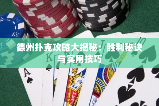 德州撲克攻略大揭秘：勝利秘訣與實(shí)用技巧