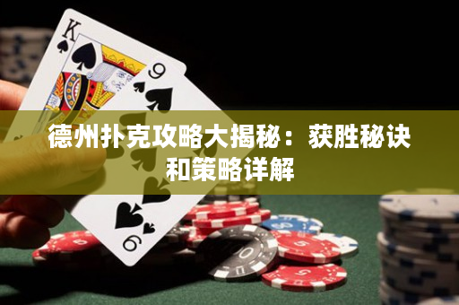 德州撲克攻略大揭秘：獲勝秘訣和策略詳解