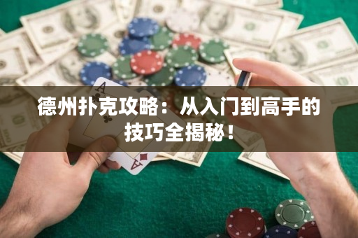 德州撲克攻略：從入門到高手的技巧全揭秘！