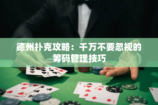 德州撲克攻略：千萬不要忽視的籌碼管理技巧