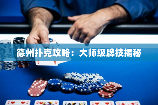 德州撲克攻略：大師級牌技揭秘