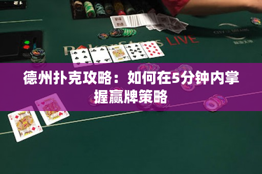德州撲克攻略：如何在5分鐘內掌握贏牌策略