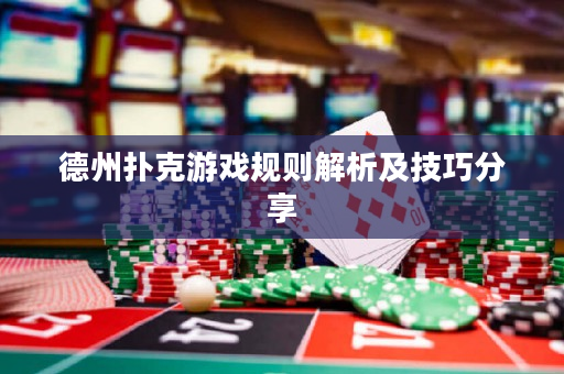 德州撲克游戲規則解析及技巧分享