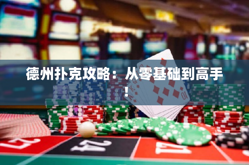 德州撲克攻略：從零基礎(chǔ)到高手！