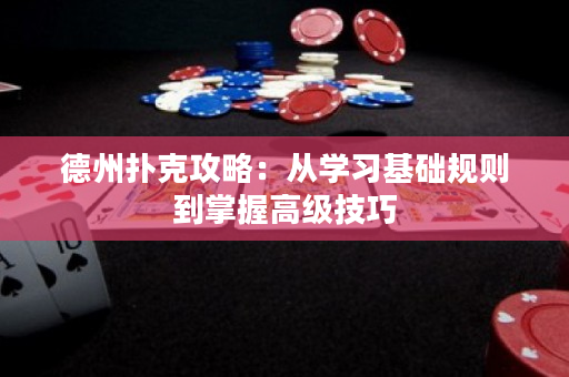 德州撲克攻略：從學習基礎規則到掌握高級技巧