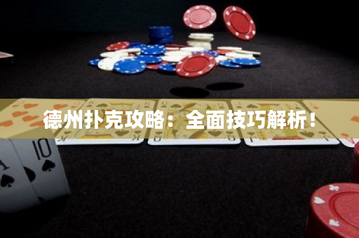 德州撲克攻略：全面技巧解析！