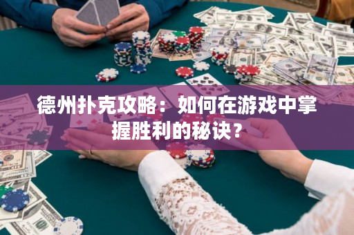 德州撲克攻略：如何在游戲中掌握勝利的秘訣？