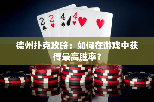 德州撲克攻略：如何在游戲中獲得最高勝率？