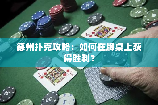 德州撲克攻略：如何在牌桌上獲得勝利？