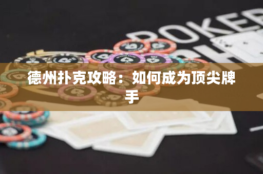 德州撲克攻略：如何成為頂尖牌手