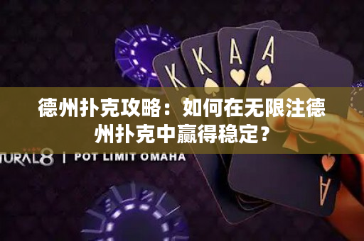 德州撲克攻略：如何在無限注德州撲克中贏得穩定？