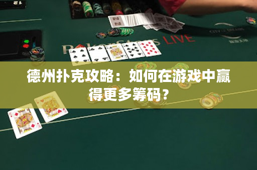 德州撲克攻略：如何在游戲中贏得更多籌碼？