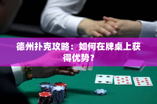 德州撲克攻略：如何在牌桌上獲得優勢？