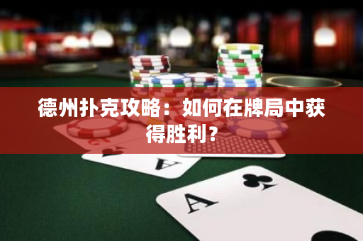 德州撲克攻略：如何在牌局中獲得勝利？