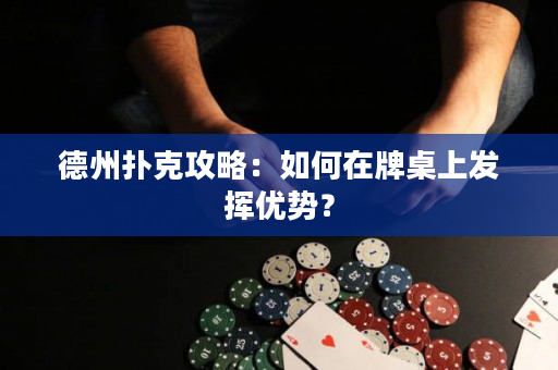 德州撲克攻略：如何在牌桌上發(fā)揮優(yōu)勢(shì)？