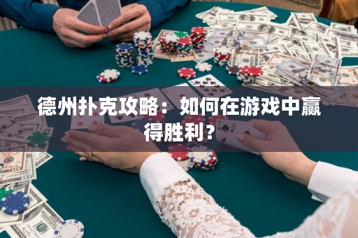 德州撲克攻略：如何在游戲中贏得勝利？