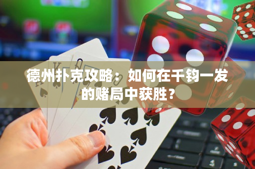 德州撲克攻略：如何在千鈞一發(fā)的賭局中獲勝？