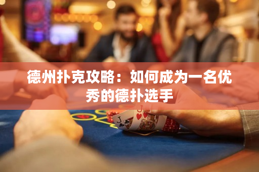 德州撲克攻略：如何成為一名優秀的德撲選手