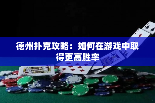 德州撲克攻略：如何在游戲中取得更高勝率