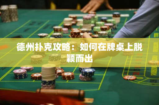 德州撲克攻略：如何在牌桌上脫穎而出