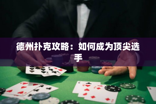 德州撲克攻略：如何成為頂尖選手
