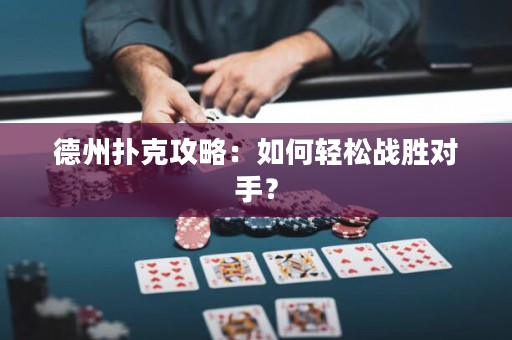 德州撲克攻略：如何輕松戰勝對手？