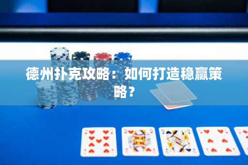 德州撲克攻略：如何打造穩贏策略？