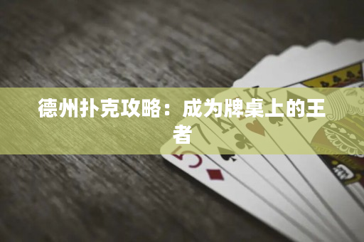 德州撲克攻略：成為牌桌上的王者