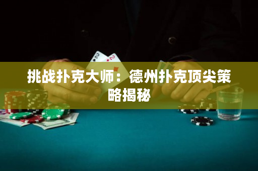 挑戰(zhàn)撲克大師：德州撲克頂尖策略揭秘