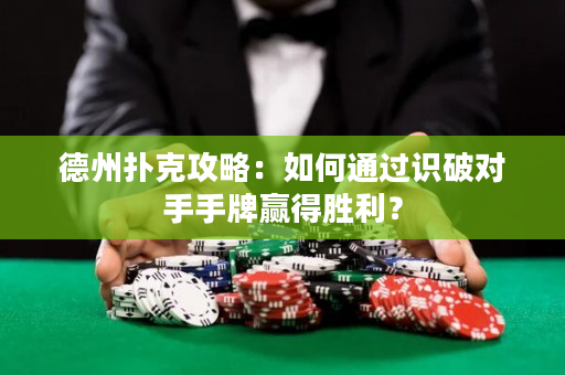 德州撲克攻略：如何通過識破對手手牌贏得勝利？