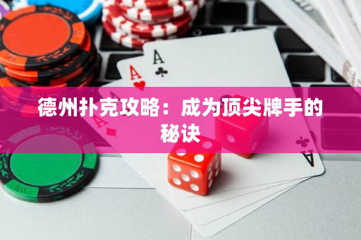 德州撲克攻略：成為頂尖牌手的秘訣