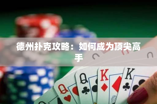 德州撲克攻略：如何成為頂尖高手