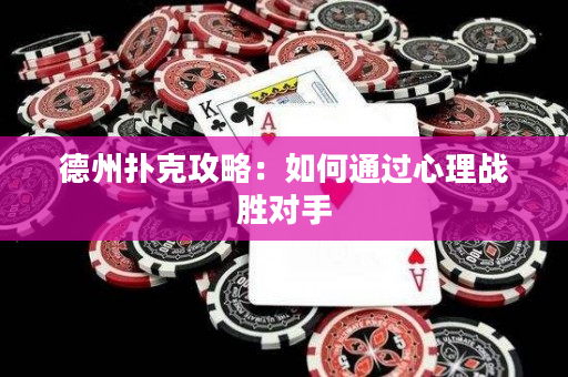 德州撲克攻略：如何通過心理戰勝對手