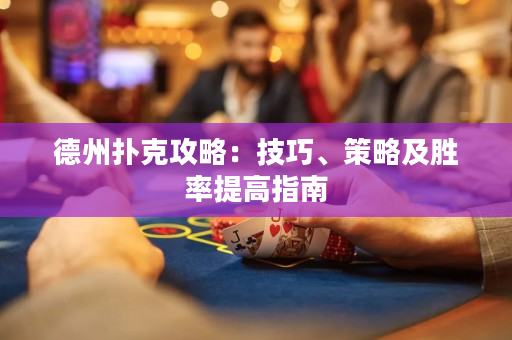 德州撲克攻略：技巧、策略及勝率提高指南