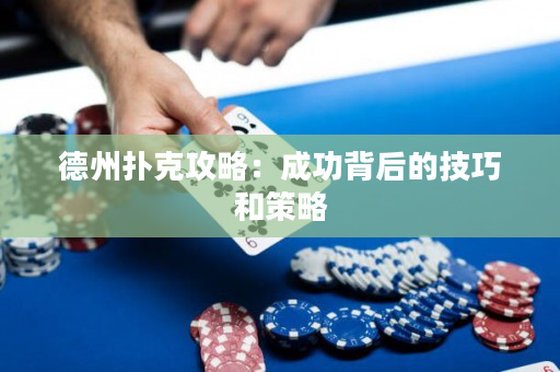 德州撲克攻略：成功背后的技巧和策略