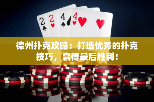 德州撲克攻略：打造優秀的撲克技巧，贏得最后勝利！