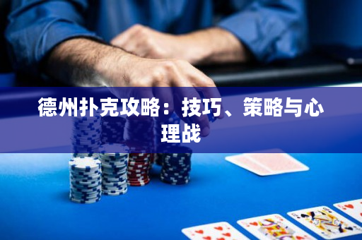 德州撲克攻略：技巧、策略與心理戰(zhàn)