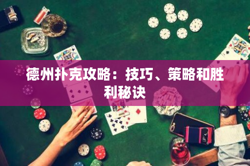 德州撲克攻略：技巧、策略和勝利秘訣