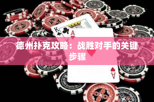 德州撲克攻略：戰勝對手的關鍵步驟