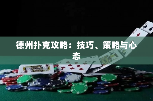 德州撲克攻略：技巧、策略與心態