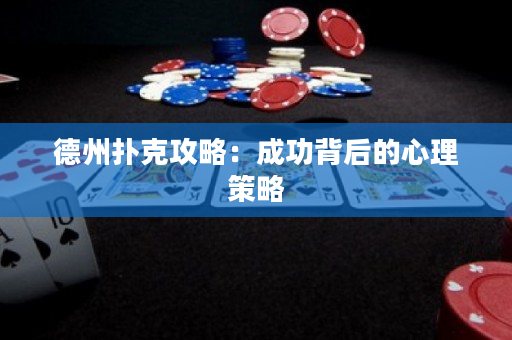 德州撲克攻略：成功背后的心理策略