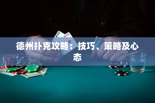 德州撲克攻略：技巧、策略及心態