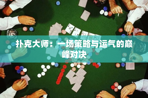 撲克大師：一場(chǎng)策略與運(yùn)氣的巔峰對(duì)決