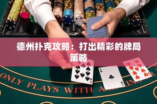 德州撲克攻略：打出精彩的牌局策略
