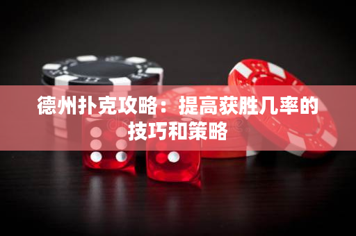 德州撲克攻略：提高獲勝幾率的技巧和策略