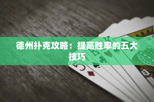 德州撲克攻略：提高勝率的五大技巧