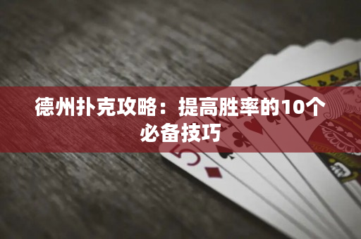 德州撲克攻略：提高勝率的10個必備技巧